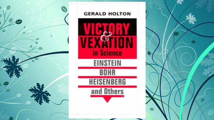 Download PDF Victory and Vexation in Science: Einstein, Bohr, Heisenberg, and Others FREE