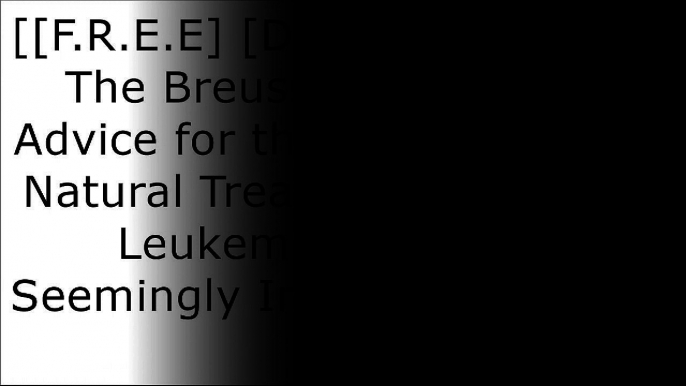 [ElaJb.[F.R.E.E] [D.O.W.N.L.O.A.D] [R.E.A.D]] The Breuss Cancer Cure: Advice for the Prevention and Natural Treatment of Cancer, Leukemia and Other Seemingly Incurable Diseases by Rudolf Breuss [R.A.R]