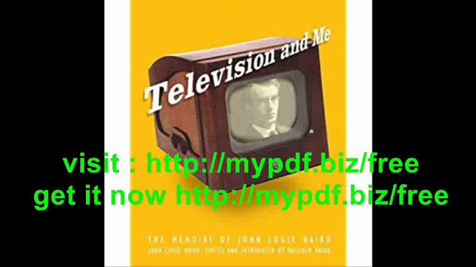 Television and Me The Autobiography of John Logie Baird