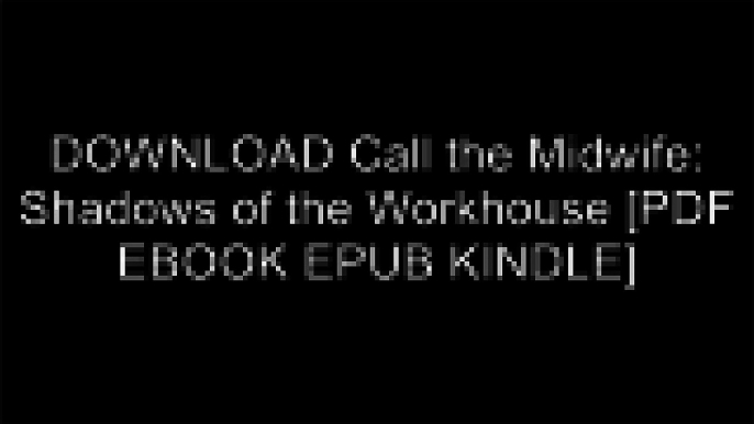 DOWNLOAD Call the Midwife: Shadows of the Workhouse By Jennifer Worth [PDF EBOOK EPUB KINDLE]