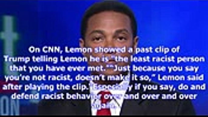 Cnn's don lemon on trump just because you say you're not racist doesn't make it so (2)