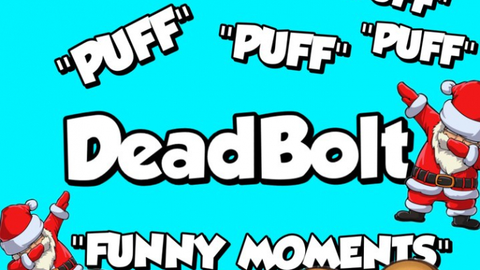 DeadBolt "FUNNY MOMENTS" ""PUFF"""PUFF"""PUFF"""PUFF"""PUFF"""PUFF"""PUFF"""PUFF"""PUFF"""PUFF"