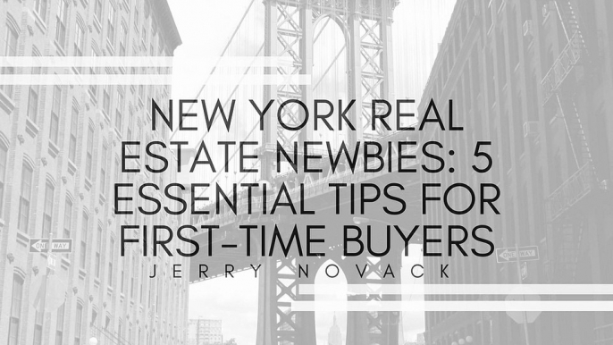 New York Real Estate Newbies: 5 Essential Tips For First-Time Buyers | Jerry Novack