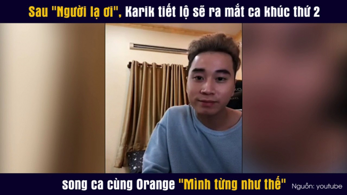 Sau "Người lạ ơi", Karik tiết lộ sẽ ra mắt ca khúc thứ 2 song ca cùng Orange "Mình từng như thế"