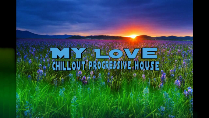 My Love - Chill Out - Deep House - Progressive House