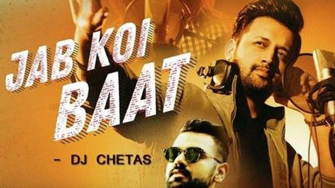 Jab Koi Baat - DJ Chetas - Full Video - Ft - Atif Aslam & Shirley Setia - Latest Romantic Songs 2018