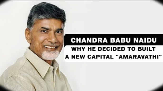 Chandra Babu Naidu On Why He Decided To Built A New Capital "Amaravathi"