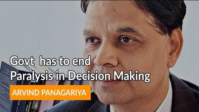 Govt has to end Paralysis in Decision Making' -  Arvind Panagariya