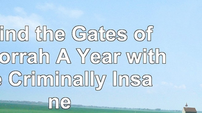 Behind the Gates of Gomorrah A Year with the Criminally Insane 071a2d64