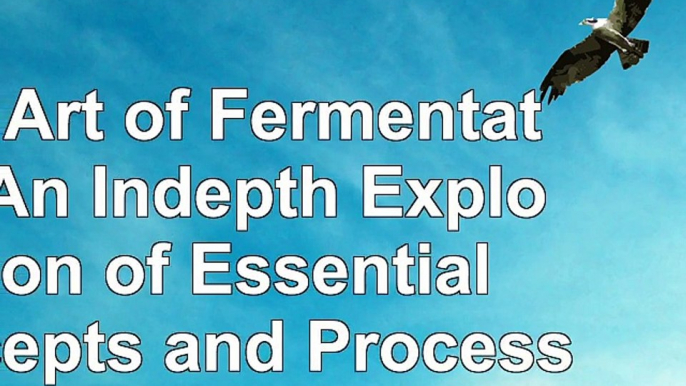 The Art of Fermentation An Indepth Exploration of Essential Concepts and Processes from eb162ddd