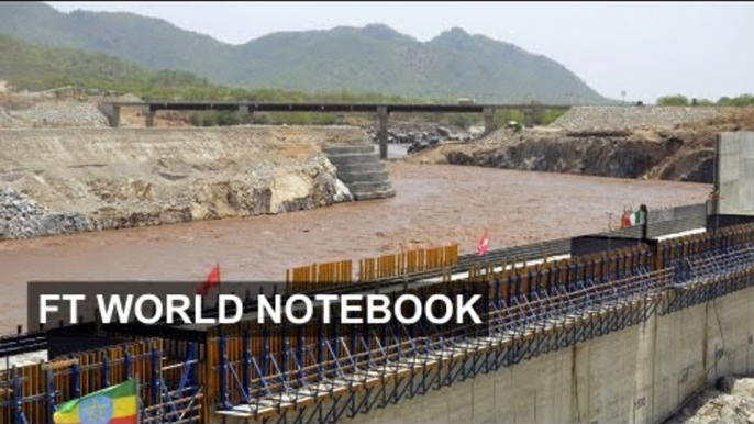 Ethiopia's big Nile dam battle | FT World Notebook