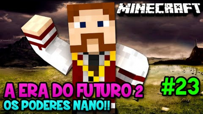 A ERA DO FUTURO 2 #23 - OS PODERES NANO!! - Minecraft