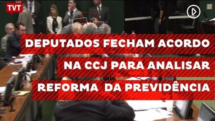 Deputados fecham acordo na CCJ para analisar reforma da previdência