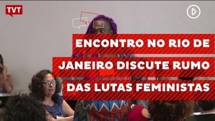 Encontro no Rio de Janeiro discute rumo das lutas feministas