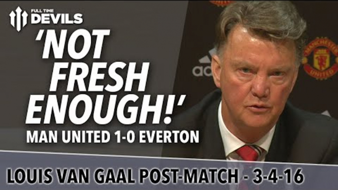 Louis van Gaal Presser | Manchester United 1-0 Everton | 'We Were Not Fresh Enough'