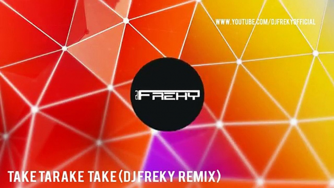 TAKE TARAKE TAKE (DJ FREKY REMIX)