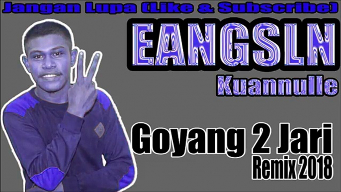 GOYANG  2  JARI  _EANG SLN  KUANNULLE   REMIX 2018