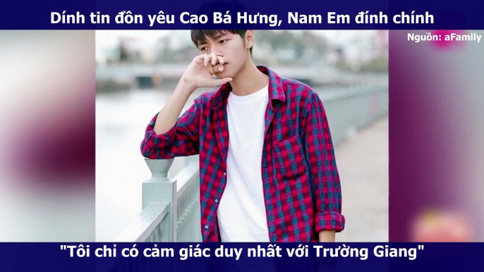 Dính tin đồn yêu Cao Bá Hưng, Nam Em đính chính "Tôi chỉ có cảm giác duy nhất với Trường Giang"