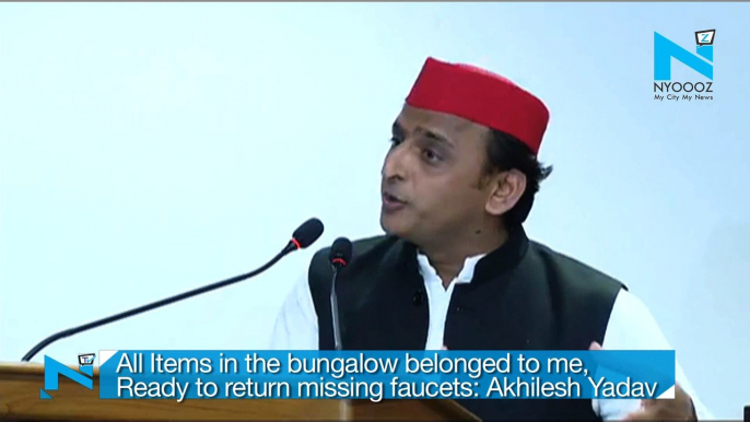 All Items in the bungalow belonged to me, Ready to return missing faucets- Akhilesh Yadav