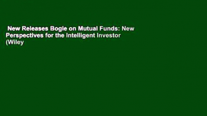 New Releases Bogle on Mutual Funds: New Perspectives for the Intelligent Investor (Wiley