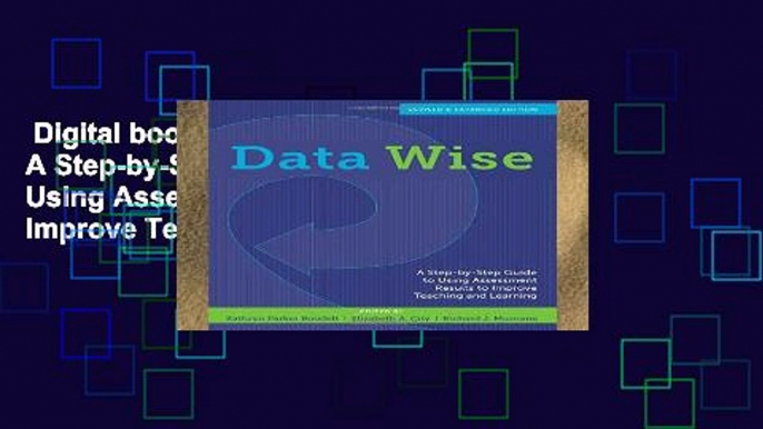 Digital book  Data Wise: A Step-by-Step Guide to Using Assessment Results to Improve Teaching and