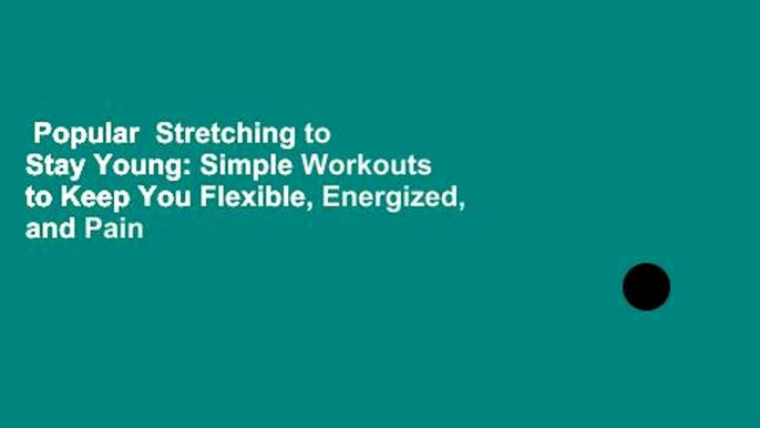 Popular  Stretching to Stay Young: Simple Workouts to Keep You Flexible, Energized, and Pain