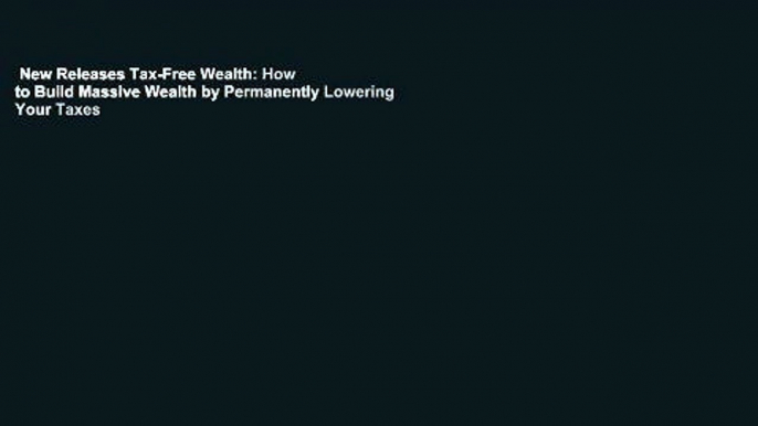 New Releases Tax-Free Wealth: How to Build Massive Wealth by Permanently Lowering Your Taxes