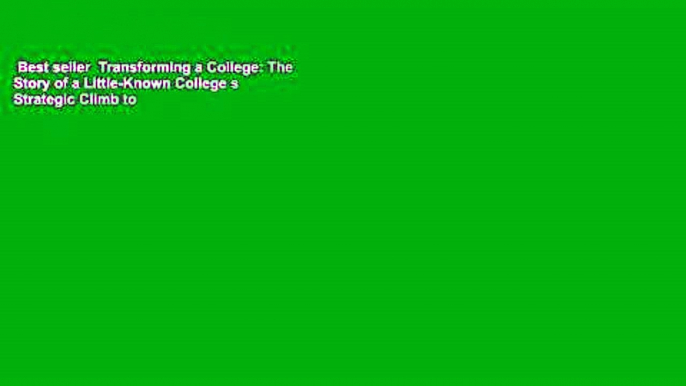 Best seller  Transforming a College: The Story of a Little-Known College s Strategic Climb to