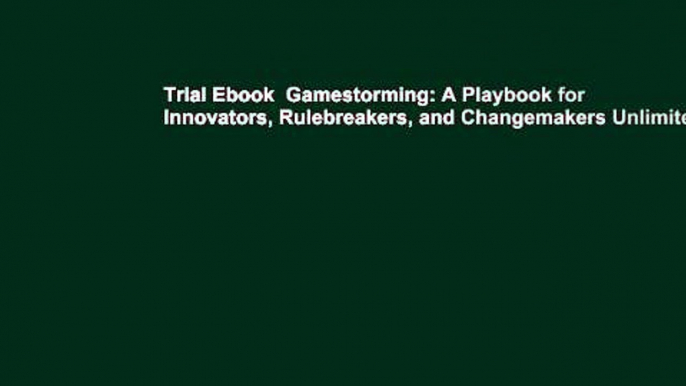 Trial Ebook  Gamestorming: A Playbook for Innovators, Rulebreakers, and Changemakers Unlimited