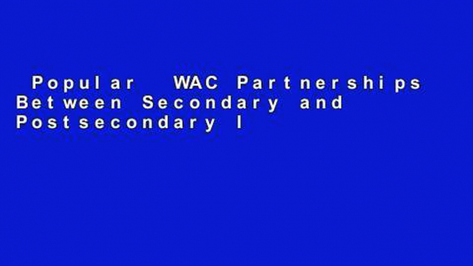 Popular  WAC Partnerships Between Secondary and Postsecondary Institutions  Full