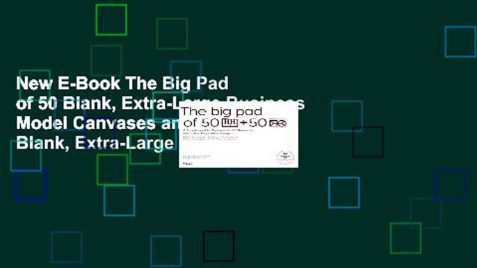 New E-Book The Big Pad of 50 Blank, Extra-Large Business Model Canvases and 50 Blank, Extra-Large