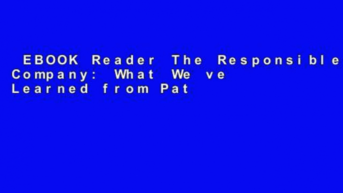 EBOOK Reader The Responsible Company: What We ve Learned from Patagonia s First 40 Years