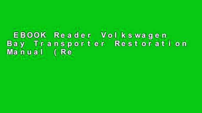 EBOOK Reader Volkswagen Bay Transporter Restoration Manual (Restoration Manuals) (Haynes