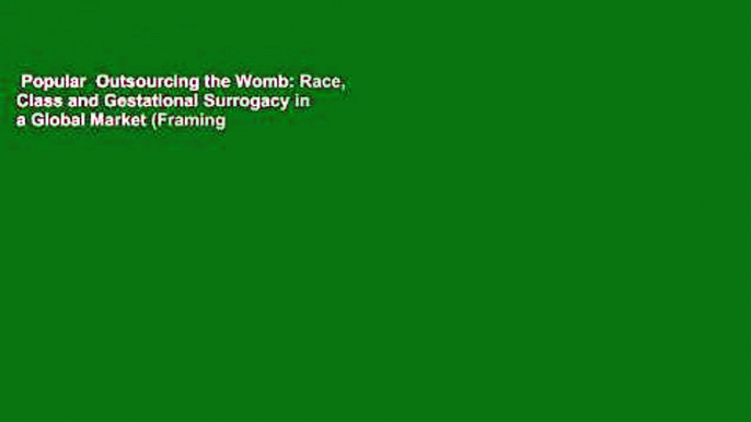 Popular  Outsourcing the Womb: Race, Class and Gestational Surrogacy in a Global Market (Framing