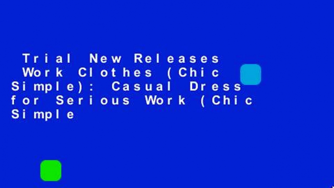 Trial New Releases  Work Clothes (Chic Simple): Casual Dress for Serious Work (Chic Simple