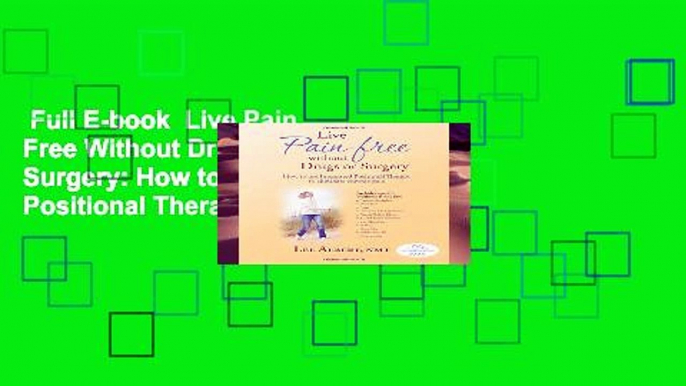 Full E-book  Live Pain Free Without Drugs or Surgery: How to use Integrated Positional Therapy to