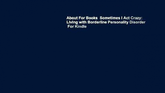 About For Books  Sometimes I Act Crazy: Living with Borderline Personality Disorder  For Kindle