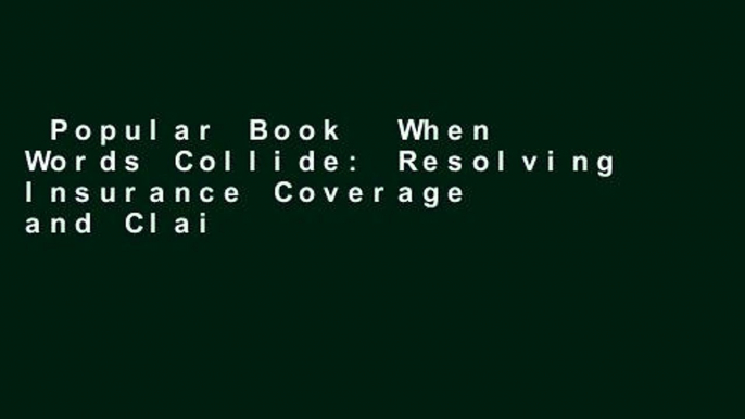 Popular Book  When Words Collide: Resolving Insurance Coverage and Claims Disputes Unlimited