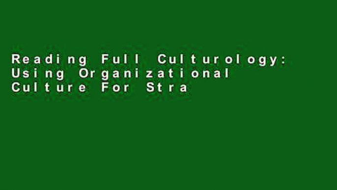 Reading Full Culturology: Using Organizational Culture For Strategic Growth Full access