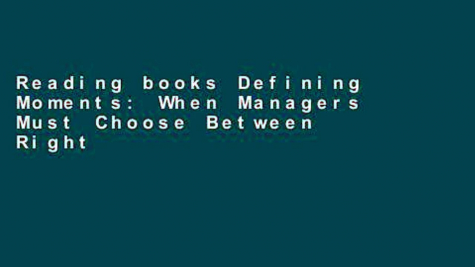 Reading books Defining Moments: When Managers Must Choose Between Right and Right free of charge