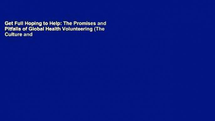 Get Full Hoping to Help: The Promises and Pitfalls of Global Health Volunteering (The Culture and