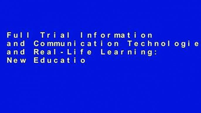 Full Trial Information and Communication Technologies and Real-Life Learning: New Education for