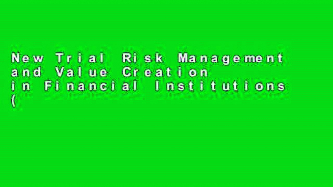 New Trial Risk Management and Value Creation in Financial Institutions (Wiley Finance) D0nwload P-DF