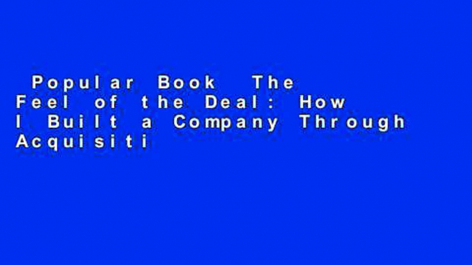 Popular Book  The Feel of the Deal: How I Built a Company Through Acquisitions Unlimited acces