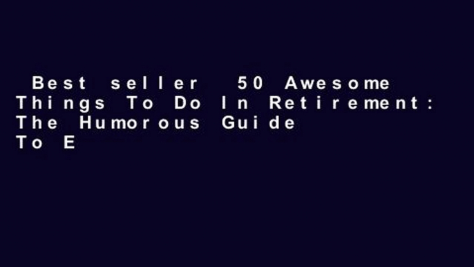 Best seller  50 Awesome Things To Do In Retirement: The Humorous Guide To Enjoy Life After Work