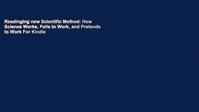 Readinging new Scientific Method: How Science Works, Fails to Work, and Pretends to Work For Kindle