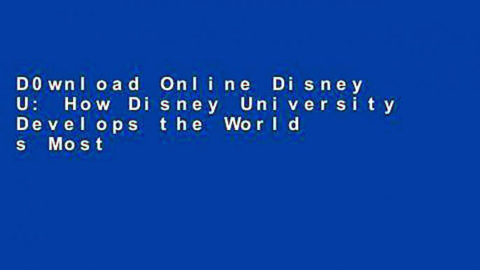 D0wnload Online Disney U: How Disney University Develops the World s Most Engaged, Loyal, and