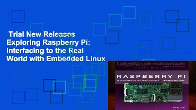 Trial New Releases  Exploring Raspberry Pi: Interfacing to the Real World with Embedded Linux