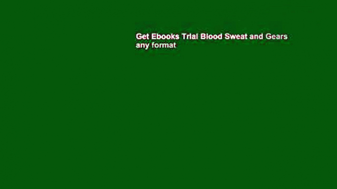 Get Ebooks Trial Blood Sweat and Gears any format