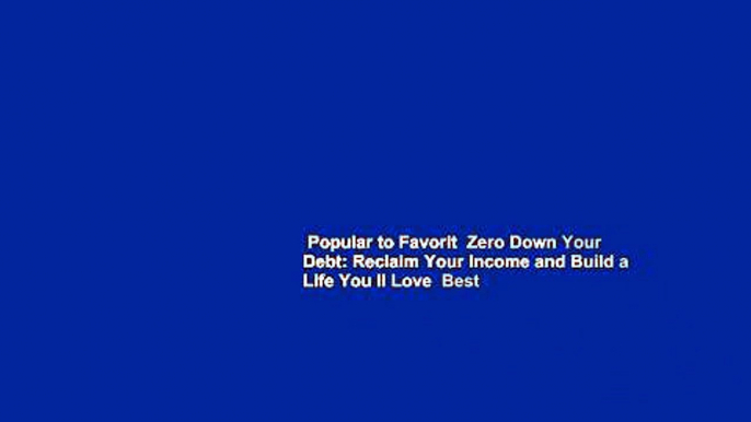 Popular to Favorit  Zero Down Your Debt: Reclaim Your Income and Build a Life You ll Love  Best